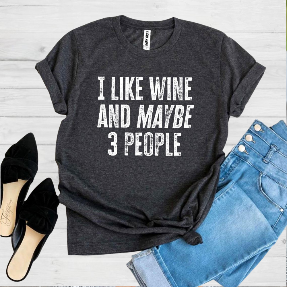 I Like Wine And Maybe 3 People Printed T-shirt