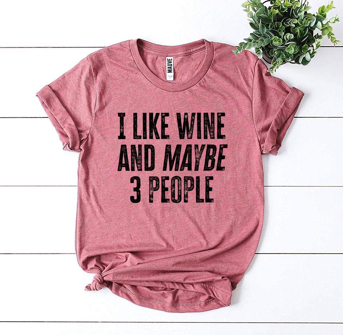 I Like Wine And Maybe 3 People Printed T-shirt
