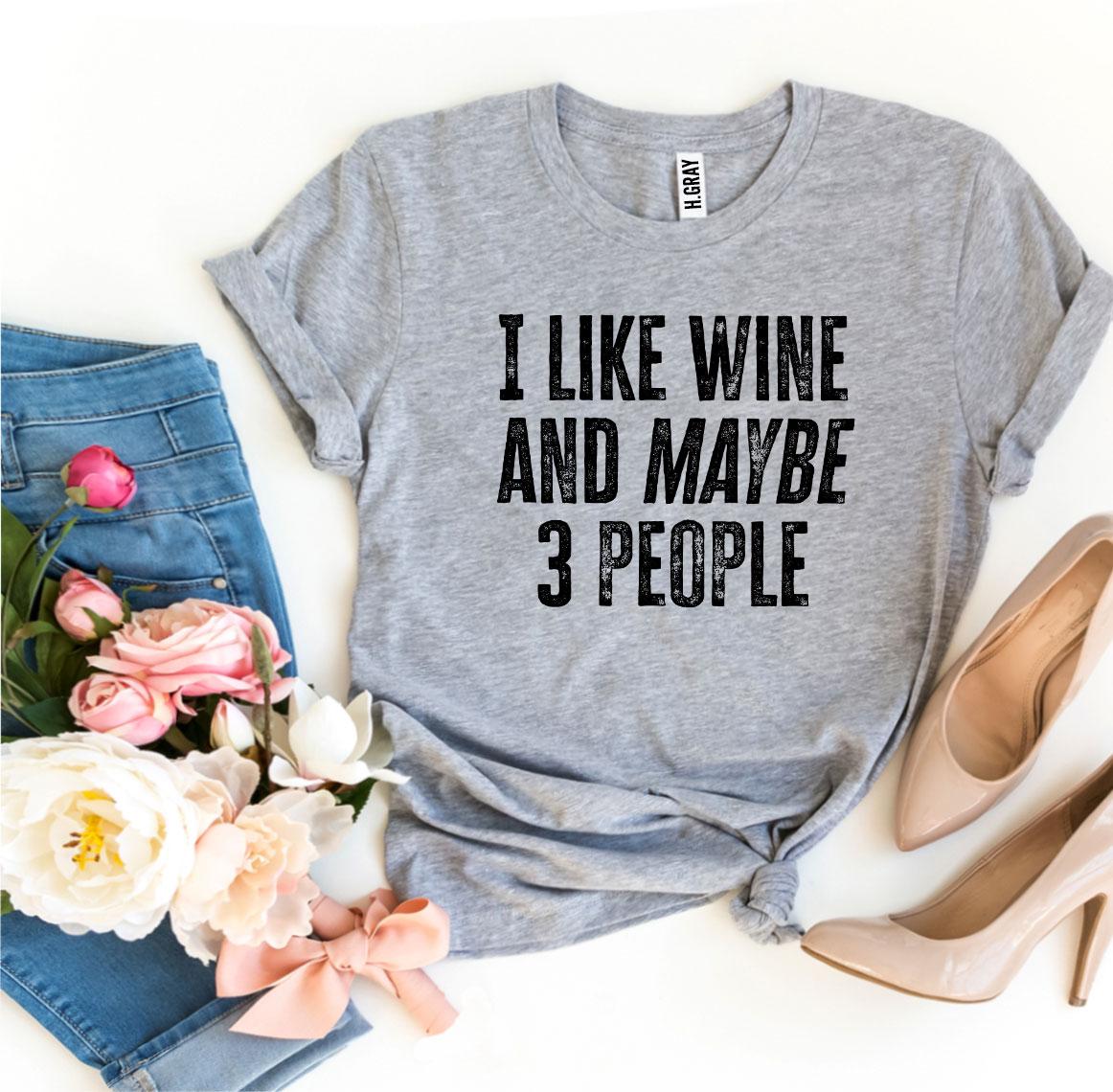 I Like Wine And Maybe 3 People Printed T-shirt