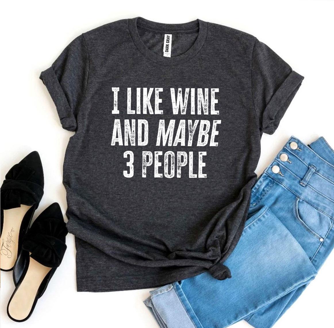 I Like Wine And Maybe 3 People Printed T-shirt