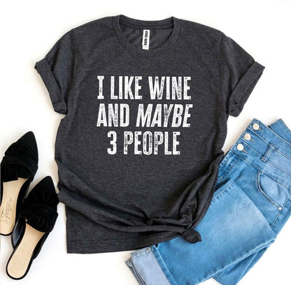 I Like Wine And Maybe 3 People Printed T-shirt